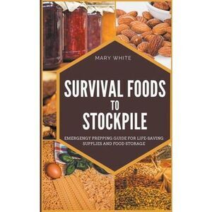 Survival Foods To Stockpile: Emergency Prepping Guide For Life-Saving Supplies A